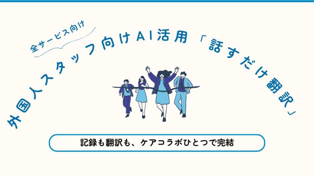 ケアコラボ活用術外国人スタッフ向けAI活用「話すだけ翻訳」